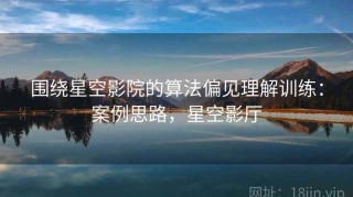 围绕星空影院的算法偏见理解训练：案例思路，星空影厅