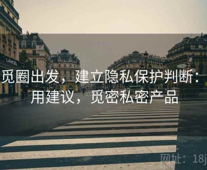 从觅圈出发，建立隐私保护判断：实用建议，觅密私密产品