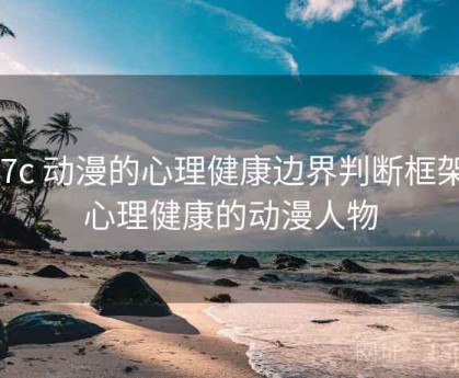 17c 动漫的心理健康边界判断框架，心理健康的动漫人物