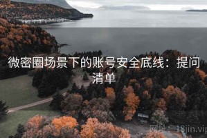 微密圈场景下的账号安全底线：提问清单