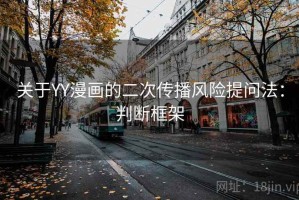 关于YY漫画的二次传播风险提问法：判断框架