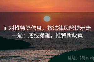 面对推特类信息，按法律风险提示走一遍：底线提醒，推特新政策