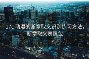 17c 动漫的断章取义识别练习方法，断章取义表情包