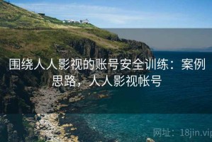 围绕人人影视的账号安全训练：案例思路，人人影视帐号