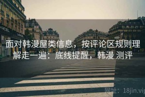 面对韩漫屋类信息，按评论区规则理解走一遍：底线提醒，韩漫 测评
