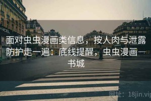 面对虫虫漫画类信息，按人肉与泄露防护走一遍：底线提醒，虫虫漫画―书城