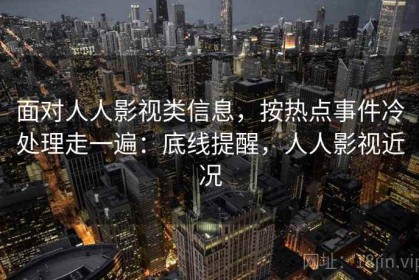 面对人人影视类信息，按热点事件冷处理走一遍：底线提醒，人人影视近况