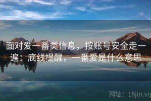 面对爱一番类信息，按账号安全走一遍：底线提醒，一番爱是什么意思