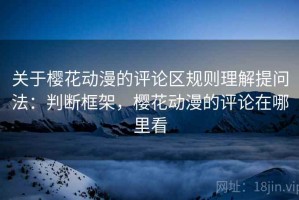 关于樱花动漫的评论区规则理解提问法：判断框架，樱花动漫的评论在哪里看