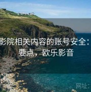 欧乐影院相关内容的账号安全：入门要点，欧乐影音