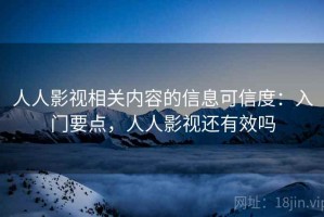 人人影视相关内容的信息可信度：入门要点，人人影视还有效吗