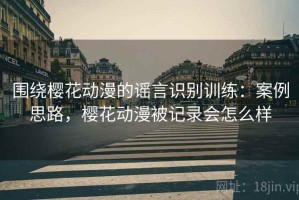 围绕樱花动漫的谣言识别训练：案例思路，樱花动漫被记录会怎么样