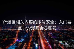 YY漫画相关内容的账号安全：入门要点，yy漫画会员账号