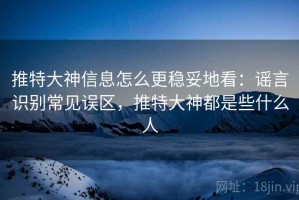 推特大神信息怎么更稳妥地看：谣言识别常见误区，推特大神都是些什么人