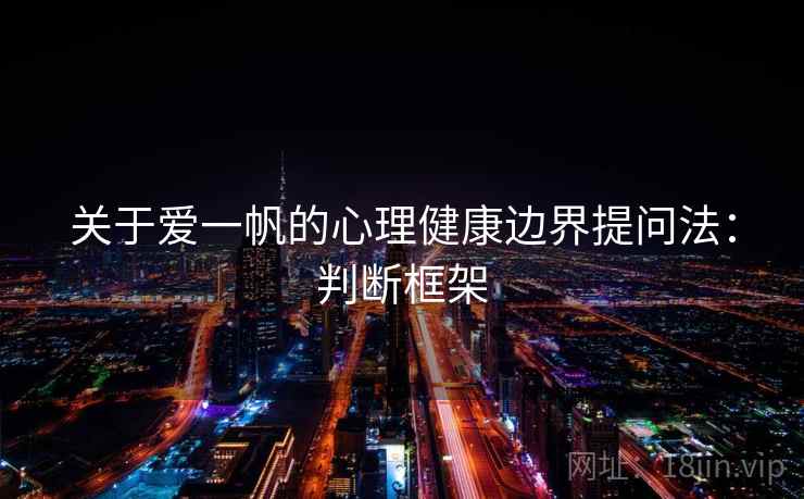 关于爱一帆的心理健康边界提问法：判断框架