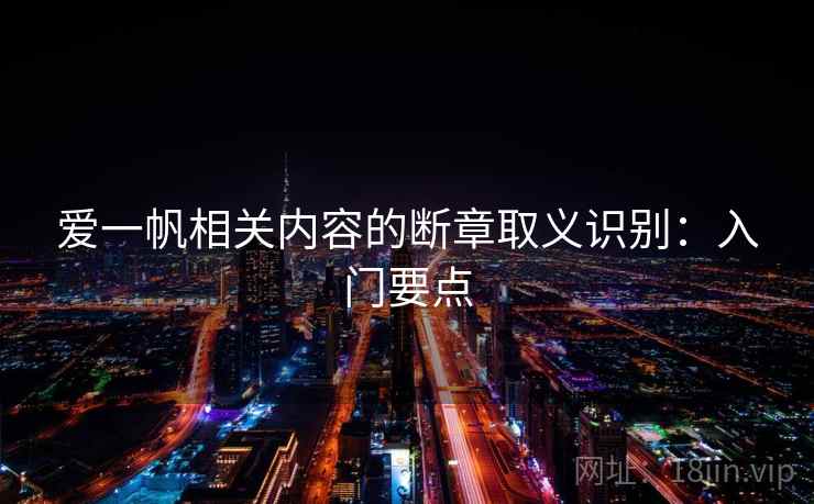 爱一帆相关内容的断章取义识别：入门要点