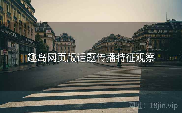 趣岛网页版话题传播特征观察