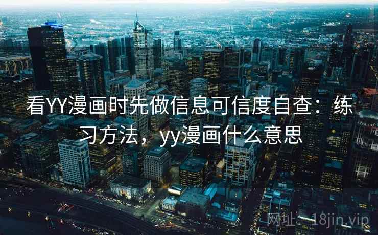 看YY漫画时先做信息可信度自查：练习方法，yy漫画什么意思