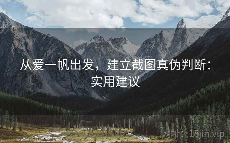 从爱一帆出发，建立截图真伪判断：实用建议