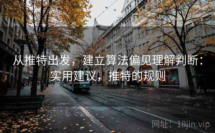 从推特出发，建立算法偏见理解判断：实用建议，推特的规则