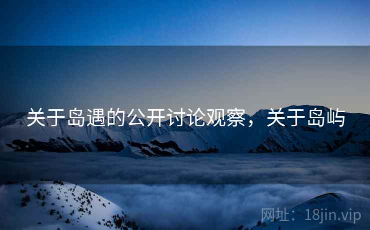 关于岛遇的公开讨论观察，关于岛屿