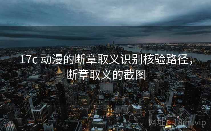 17c 动漫的断章取义识别核验路径,断章取义的截图 17c 动漫的断章取义识别核验路径,断章取义的截图