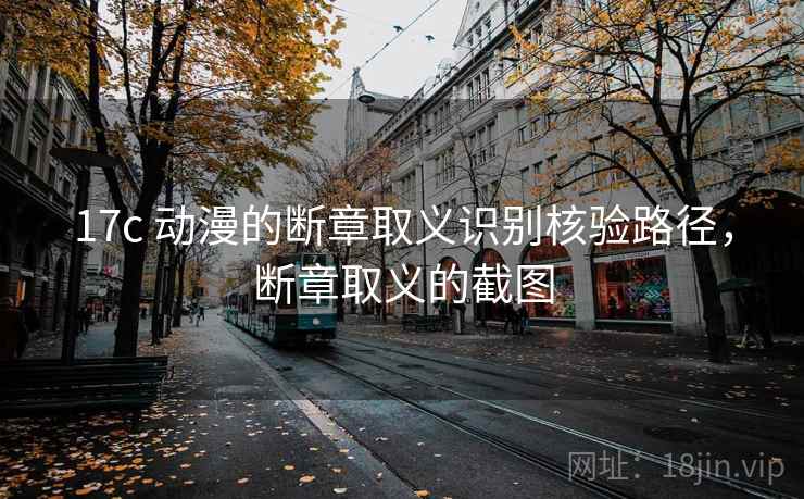17c 动漫的断章取义识别核验路径,断章取义的截图 17c 动漫的断章取义识别核验路径,断章取义的截图